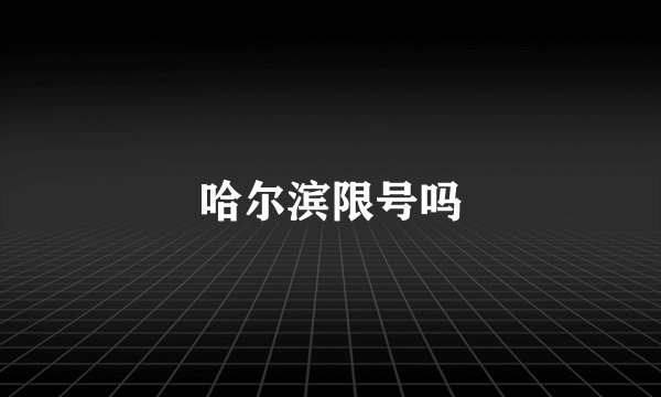 哈尔滨限号吗