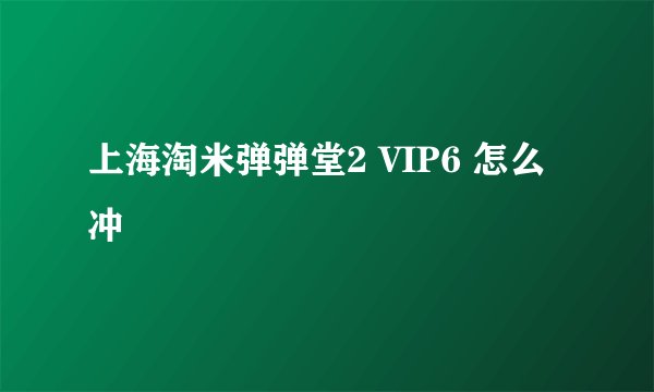 上海淘米弹弹堂2 VIP6 怎么冲
