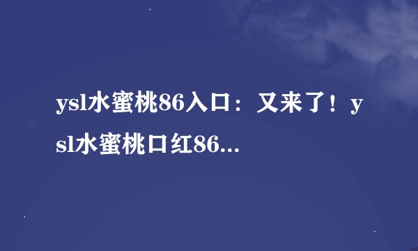 ysl水蜜桃86入口：又来了！ysl水蜜桃口红86重磅登场