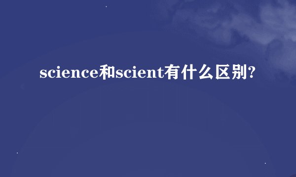 science和scient有什么区别?