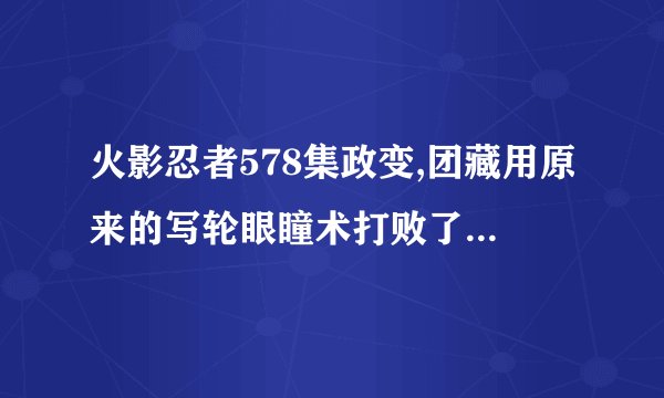 火影忍者578集政变,团藏用原来的写轮眼瞳术打败了止水得到了止水的右眼,