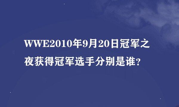 WWE2010年9月20日冠军之夜获得冠军选手分别是谁？