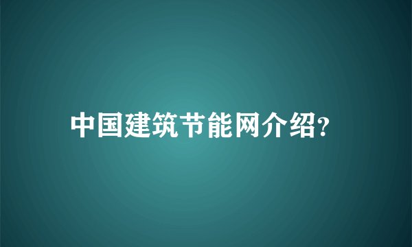 中国建筑节能网介绍？