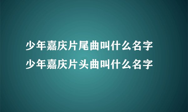 少年嘉庆片尾曲叫什么名字 少年嘉庆片头曲叫什么名字