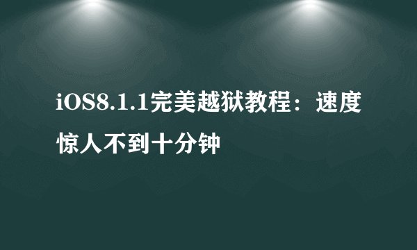 iOS8.1.1完美越狱教程：速度惊人不到十分钟