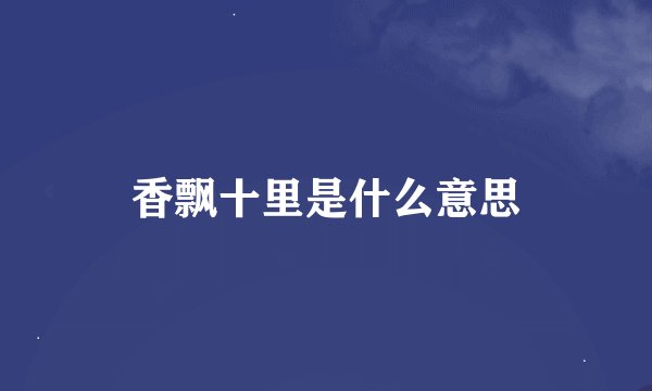 香飘十里是什么意思