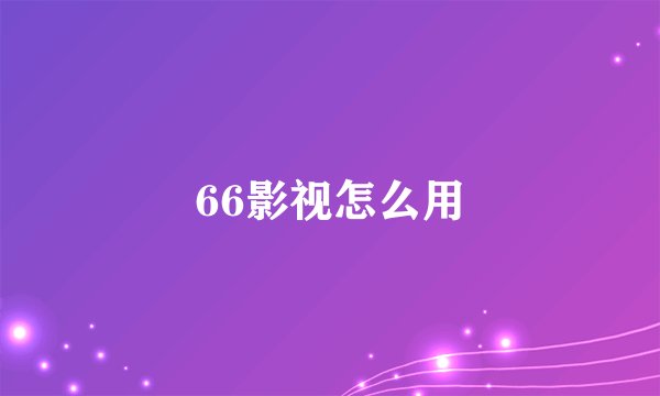 66影视怎么用