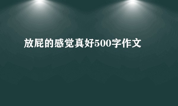 放屁的感觉真好500字作文