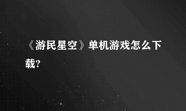 《游民星空》单机游戏怎么下载?