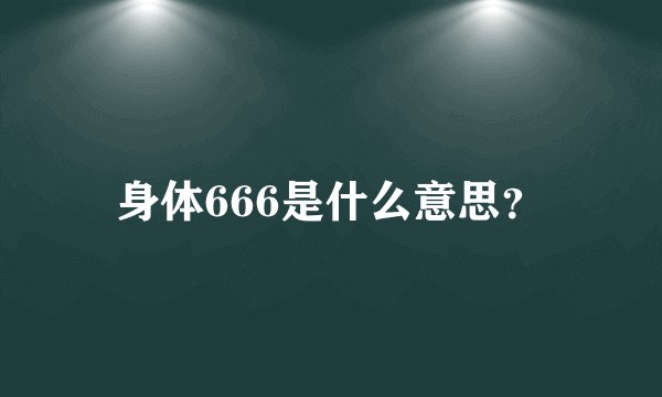 身体666是什么意思？