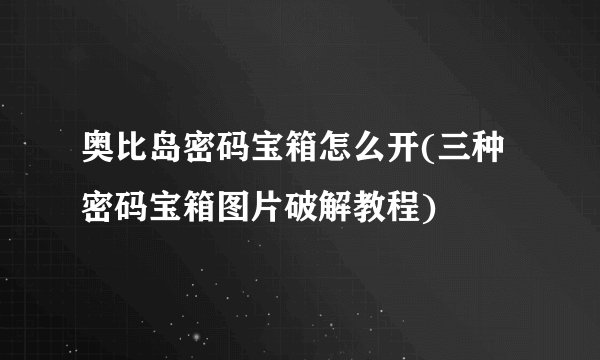 奥比岛密码宝箱怎么开(三种密码宝箱图片破解教程)