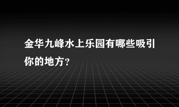 金华九峰水上乐园有哪些吸引你的地方？