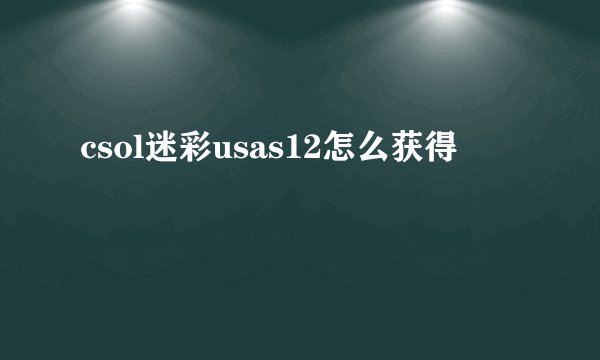 csol迷彩usas12怎么获得