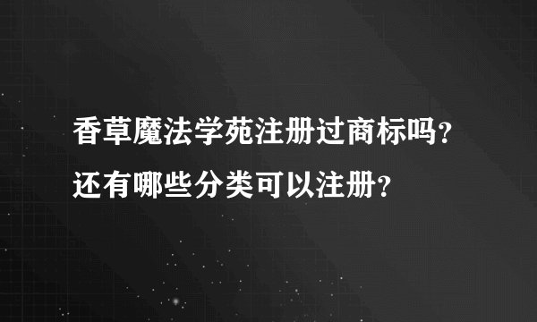 香草魔法学苑注册过商标吗？还有哪些分类可以注册？