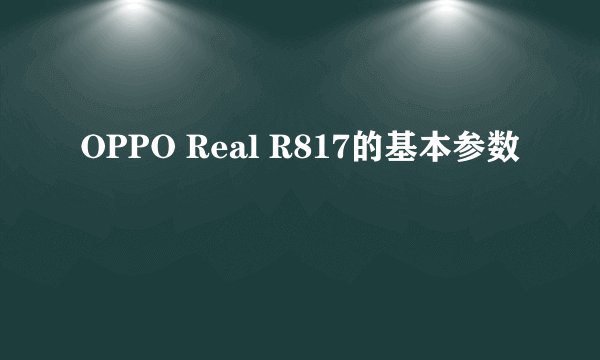 OPPO Real R817的基本参数