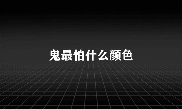 鬼最怕什么颜色