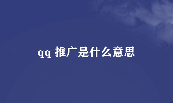 qq 推广是什么意思