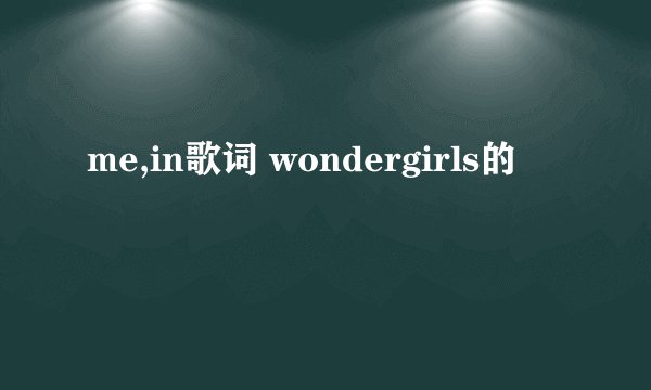 me,in歌词 wondergirls的