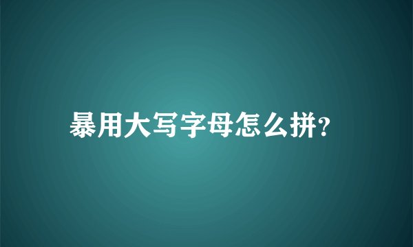 暴用大写字母怎么拼？