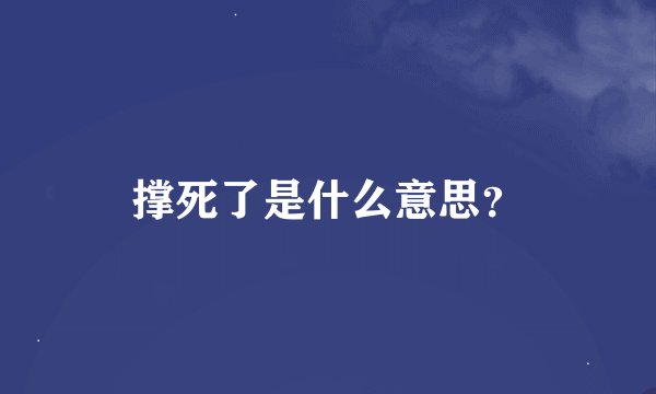 撑死了是什么意思？