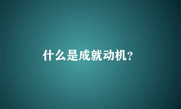 什么是成就动机？