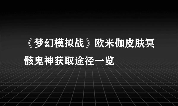 《梦幻模拟战》欧米伽皮肤冥骸鬼神获取途径一览
