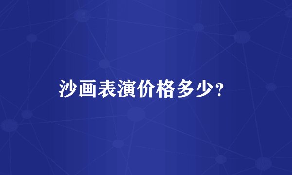 沙画表演价格多少？