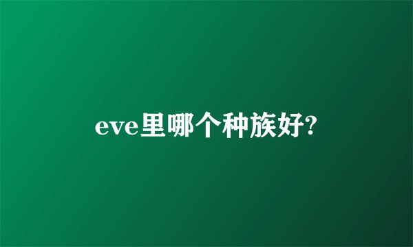 eve里哪个种族好?
