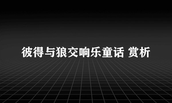 彼得与狼交响乐童话 赏析