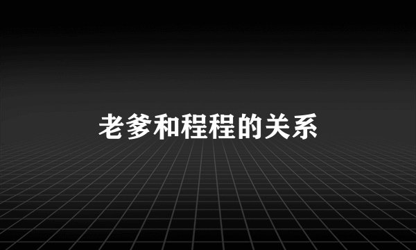 老爹和程程的关系