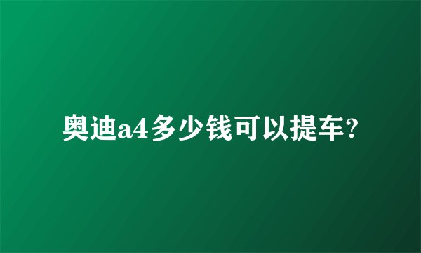 奥迪a4多少钱可以提车?