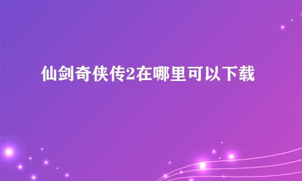 仙剑奇侠传2在哪里可以下载
