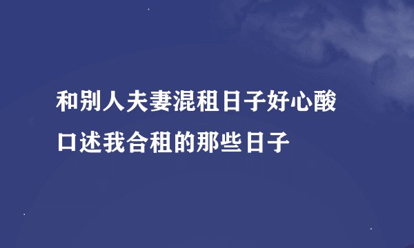 和别人夫妻混租日子好心酸 口述我合租的那些日子
