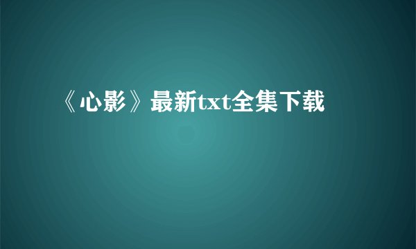 《心影》最新txt全集下载