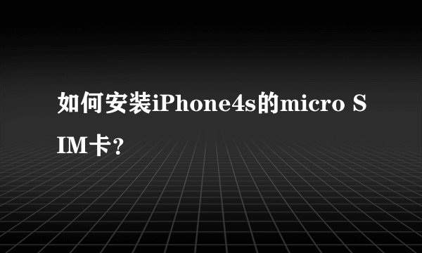 如何安装iPhone4s的micro SIM卡？
