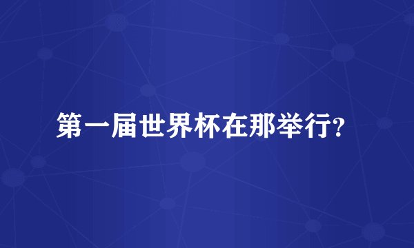 第一届世界杯在那举行？