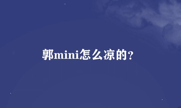 郭mini怎么凉的？
