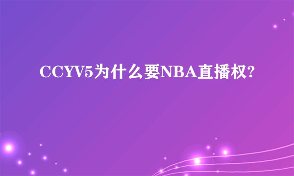 CCYV5为什么要NBA直播权?