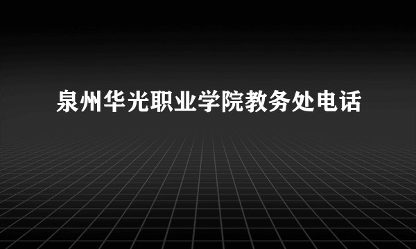 泉州华光职业学院教务处电话