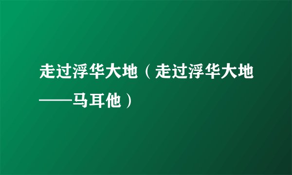 走过浮华大地（走过浮华大地——马耳他）