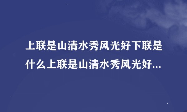 上联是山清水秀风光好下联是什么上联是山清水秀风光好下联都有哪些