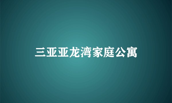三亚亚龙湾家庭公寓