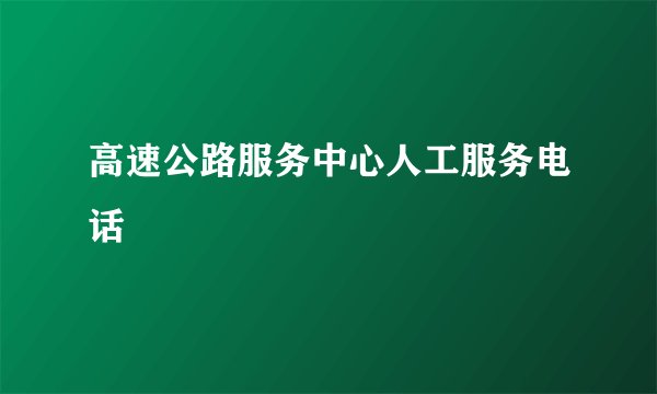 高速公路服务中心人工服务电话