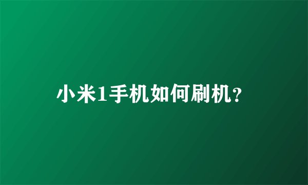 小米1手机如何刷机？