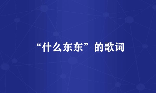 “什么东东”的歌词