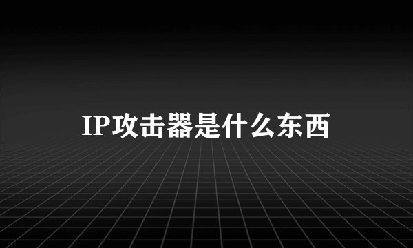 IP攻击器是什么东西