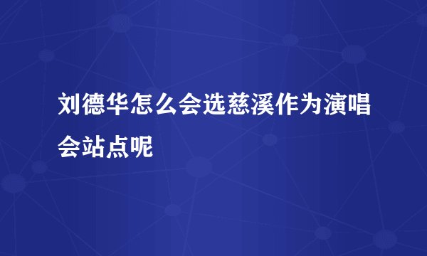 刘德华怎么会选慈溪作为演唱会站点呢