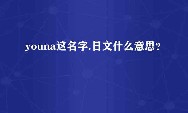 youna这名字.日文什么意思？