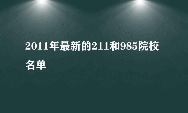 2011年最新的211和985院校名单