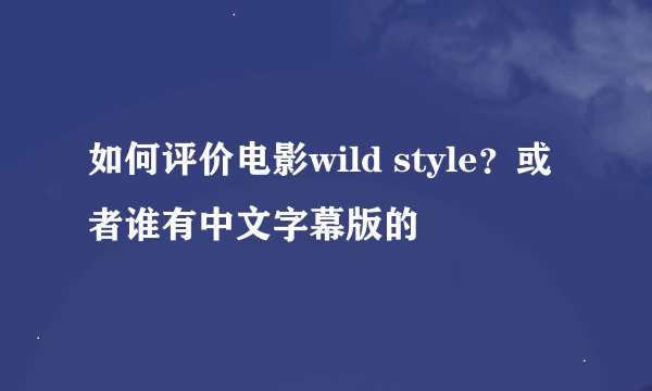 如何评价电影wild style？或者谁有中文字幕版的
